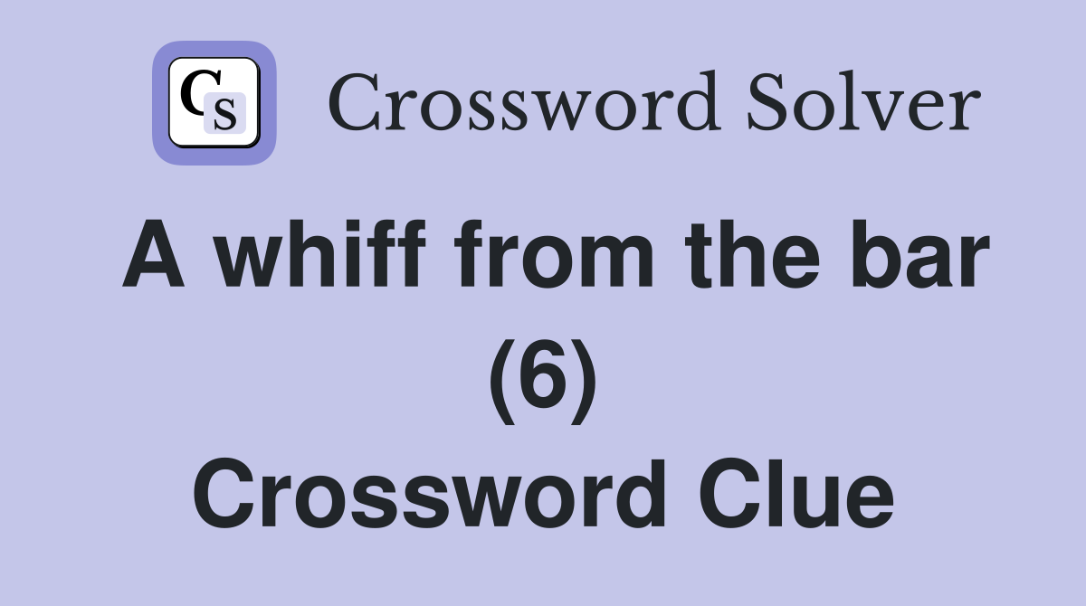 A whiff from the bar (6) Crossword Clue Answers Crossword Solver